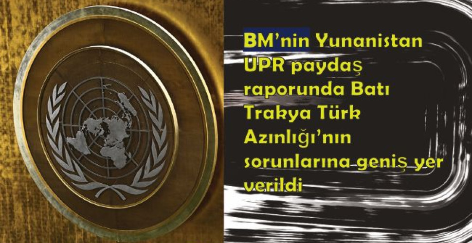 BM’nin Yunanistan UPR paydaş raporunda Batı Trakya Türk Azınlığı’nın sorunlarına geniş yer verildi