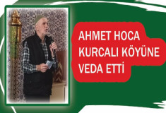 AHMET HOCA KURCALI KÖYÜNE VEDA ETTİ