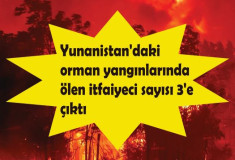 Yunanistan'daki orman yangınlarında ölen itfaiyeci sayısı 3'e çıktı