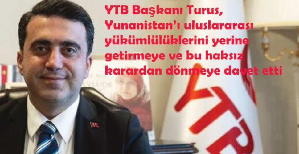 YTB Başkanı Turus, Yunanistan’ı uluslararası yükümlülüklerini yerine getirmeye ve bu haksız karardan dönmeye davet etti