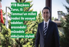 YTB Başkanı Turus, 15 Temmuz’un millet iradesi ile vesayet odakları arasındaki mücadele olduğunu söyledi