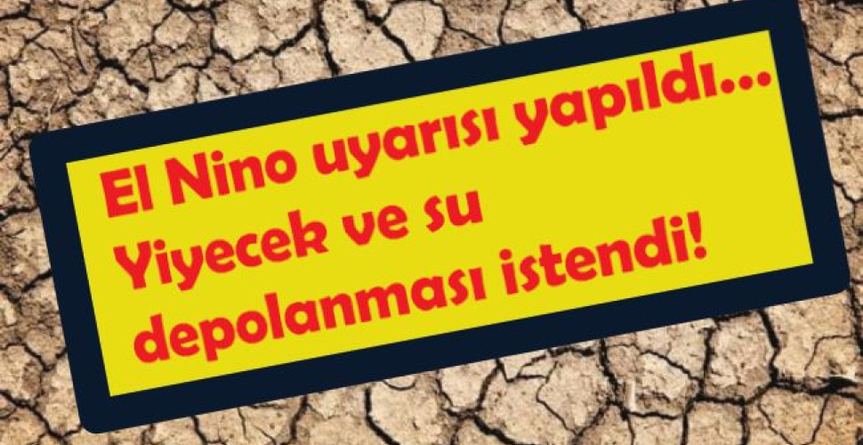 El Nino uyarısı yapıldı…Yiyecek ve su depolanması istendi!
