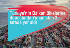 Türkiye'nin Balkan ülkelerine ihracatında Yunanistan 3. Sırada yer aldı