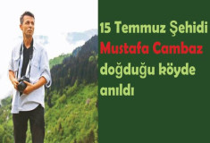 15 Temmuz Şehidi Mustafa Cambaz doğduğu köyde anıldı