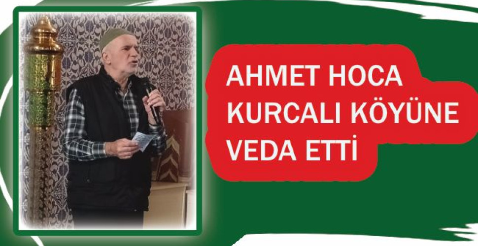 AHMET HOCA KURCALI KÖYÜNE VEDA ETTİ