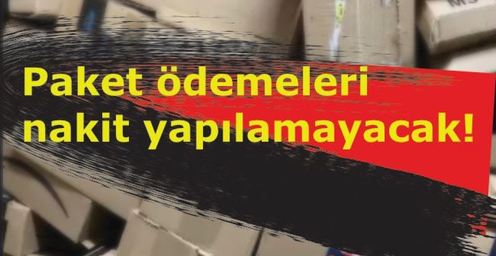 Paket ödemeleri nakit yapılamayacak!