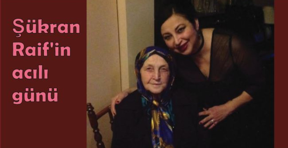 Şükran Raif’in acılı günü