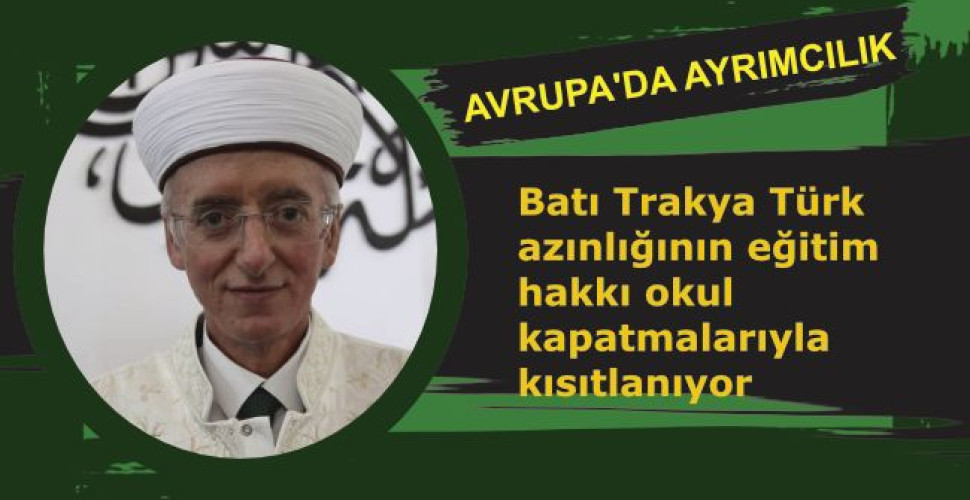 AVRUPA'DA AYRIMCILIK - Batı Trakya Türk azınlığının eğitim hakkı okul kapatmalarıyla kısıtlanıyor